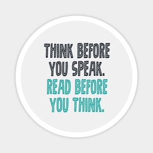 Think before you speak. Read before you think. Magnet